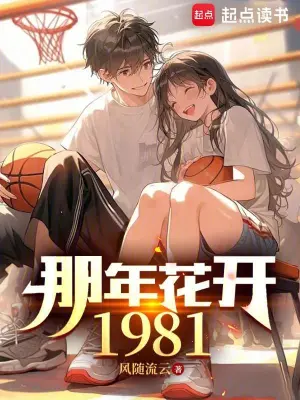 《那年花开1981》（校对全本）作者：风随流云【TXT】
