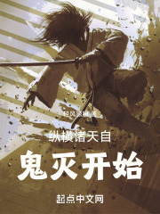 纵横诸天自鬼灭开始》小说在线阅读-首发起点中文网手机端 纵横诸天自鬼灭开始》小说在线阅读-首发起点中文网手机端