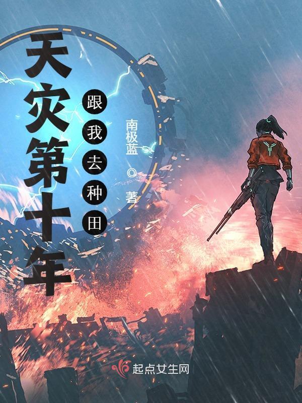 《天灾第十年跟我去种田》小说在线阅读-首发起点中文网