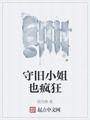 守旧小姐也疯狂在线阅读
