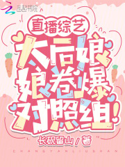 直播综艺：太后娘娘卷爆对照组！在线阅读