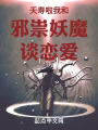 夭寿啦我和邪祟妖魔谈恋爱在线阅读