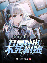 全民种植：开局种出不死树娘在线阅读