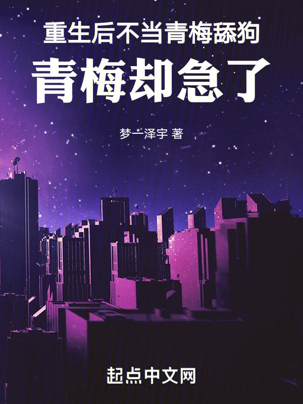 重生后不当青梅舔狗，青梅却急了在线阅读
