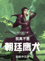 我真不是朝廷鹰犬在线阅读