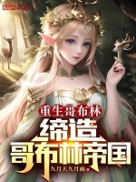重生哥布林：缔造哥布林帝国最新章节在线阅读