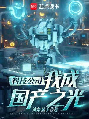 《科技公司，我成国产之光！》（校对全本）作者：辣条鲨手【TXT】
