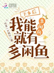 下乡后，我能多闲鱼就有多闲鱼在线阅读