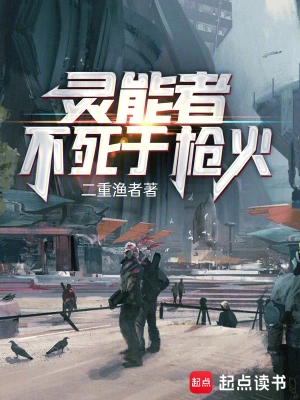 《灵能者不死于枪火》（校对全本）作者：二重渔者【TXT】