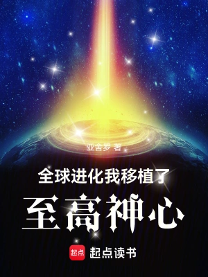 《全球进化：我移植了至高神心》（校对全本）作者：亚舍罗【TXT】