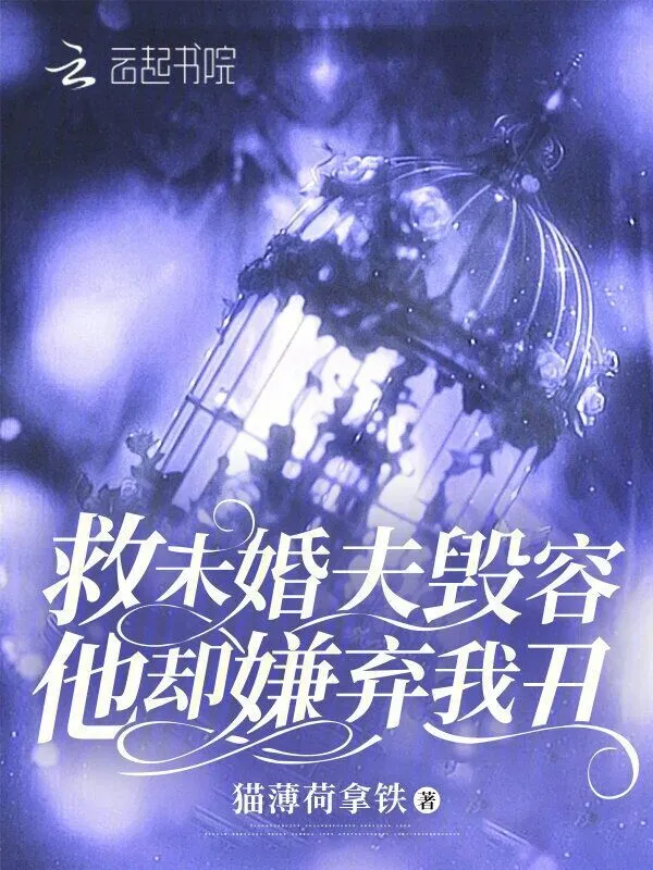 救未婚夫毁容他却嫌弃我丑