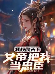 我权倾天下，女帝把我当忠臣在线阅读