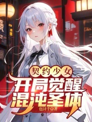契约少女：开局觉醒混沌圣体在线阅读
