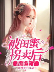 被闺蜜拐卖后我重生了在线阅读