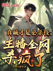 真诚才是必杀技，主播全网杀疯了在线阅读