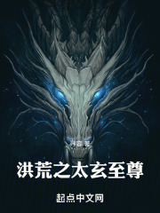 洪荒之太玄至尊在线阅读