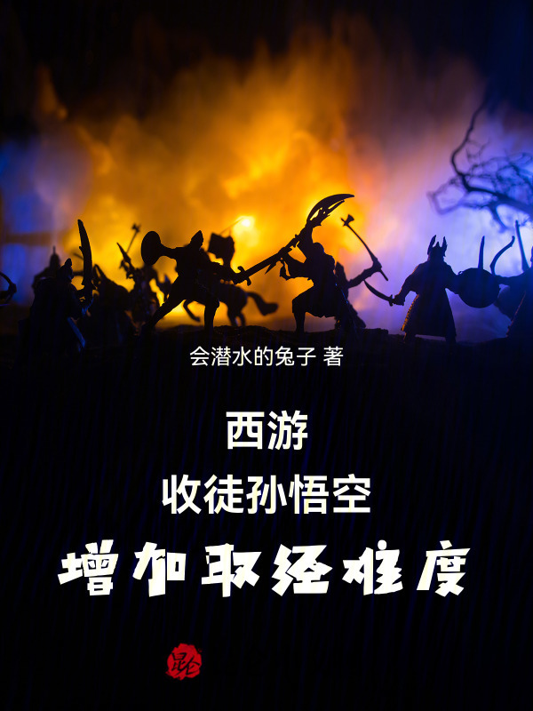 《西游：收徒孙悟空，增加取经难度》小说在线阅读-起点女生网