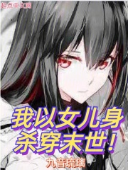 我以女儿身杀穿末世在线阅读