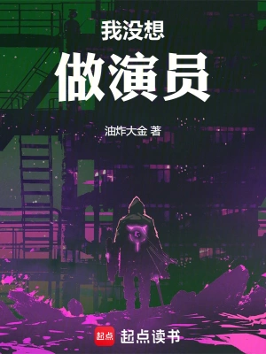《我没想做演员》（校对全本）作者：油炸大金【TXT】