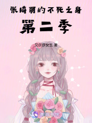 张绮丽的不死之身第二季在线阅读