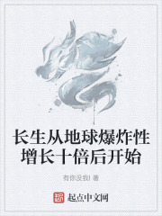 长生从地球爆炸性增长十倍后开始在线阅读