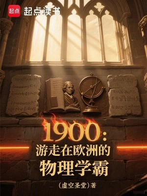 [历史架空]《1900：游走在欧洲的物理学霸》（校对文字全本）作者：虚空圣堂【TXT】【最后的守护者校对】