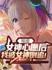 知道女神心愿后，我被女神倒追！