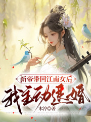 新帝带回江南女后，我主动退婚