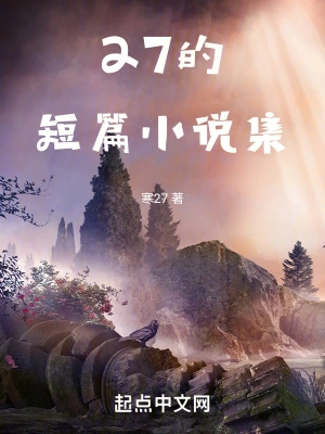 27的短篇小说集(寒27)最新章节免费在线阅读-起点中文网官方正版