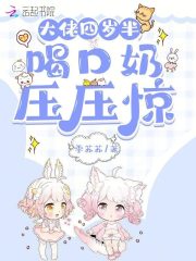 大佬四岁半，喝口奶压压惊在线阅读
