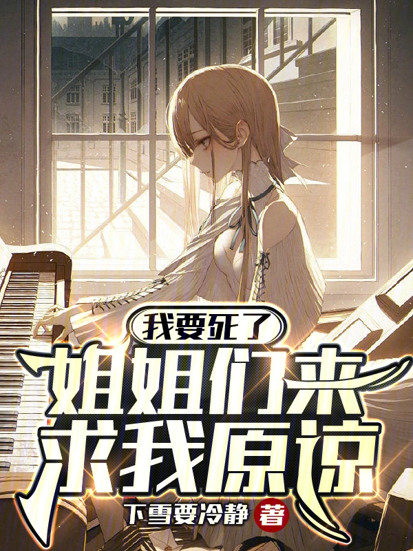我要死了,姐姐们来求我原谅