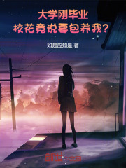 大学刚毕业，校花竟说要包养我？在线阅读