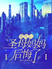 我死后，圣母妈妈后悔了在线阅读