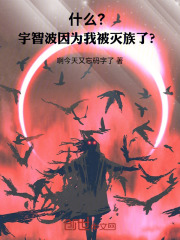 什么！？宇智波因为我被灭族了？