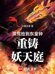 洪荒：捡到东皇钟，重铸妖天庭！在线阅读