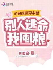 手握灵田穿末世，别人逃命我囤粮在线阅读