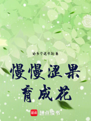 慢慢涩果育成花在线阅读
