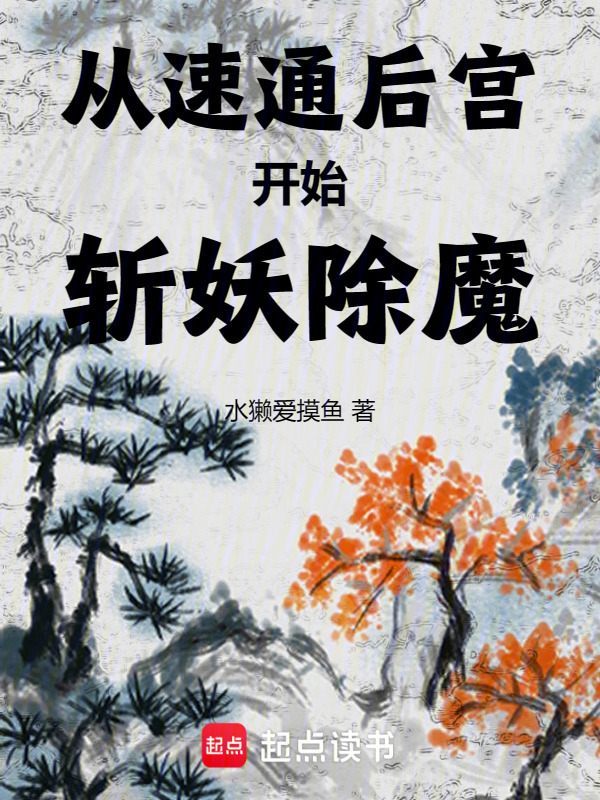 从速通后宫开始斩妖除魔(水獭爱摸鱼)小说在线阅读-首发起点中文网