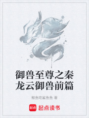 御兽至尊之秦龙云御兽前篇在线阅读