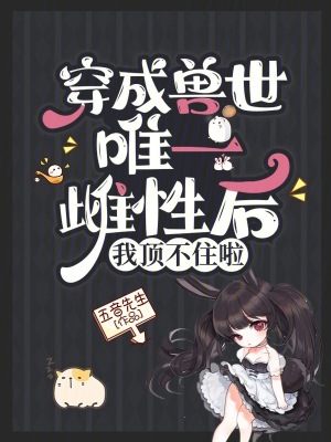 穿成兽世唯一雌性后，我顶不住啦封面