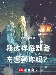 我这样炼器，会伤害到你吗？在线阅读