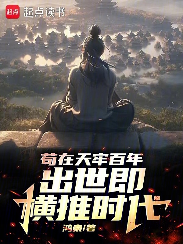 苟在天牢百年，出世即横推时代！(鸿秦)小说在线阅读-首发起点中文网