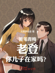 黄毛青梅：老登，你儿子在家吗？