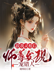 拔我灵根后，师尊发现宠错人