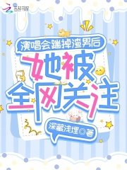 演唱会踹掉渣男后，她被全网关注在线阅读