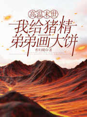 高温末世，我给猪精弟弟画大饼