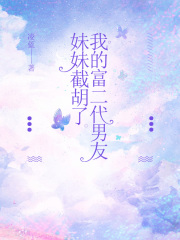 妹妹截胡了我的富二代男友