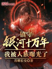 镇守银河十万年，我被人族曝光了在线阅读