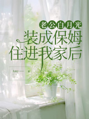 老公白月光装成保姆住进我家后
