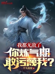 我都无敌了，你炼气期敢污蔑我？在线阅读